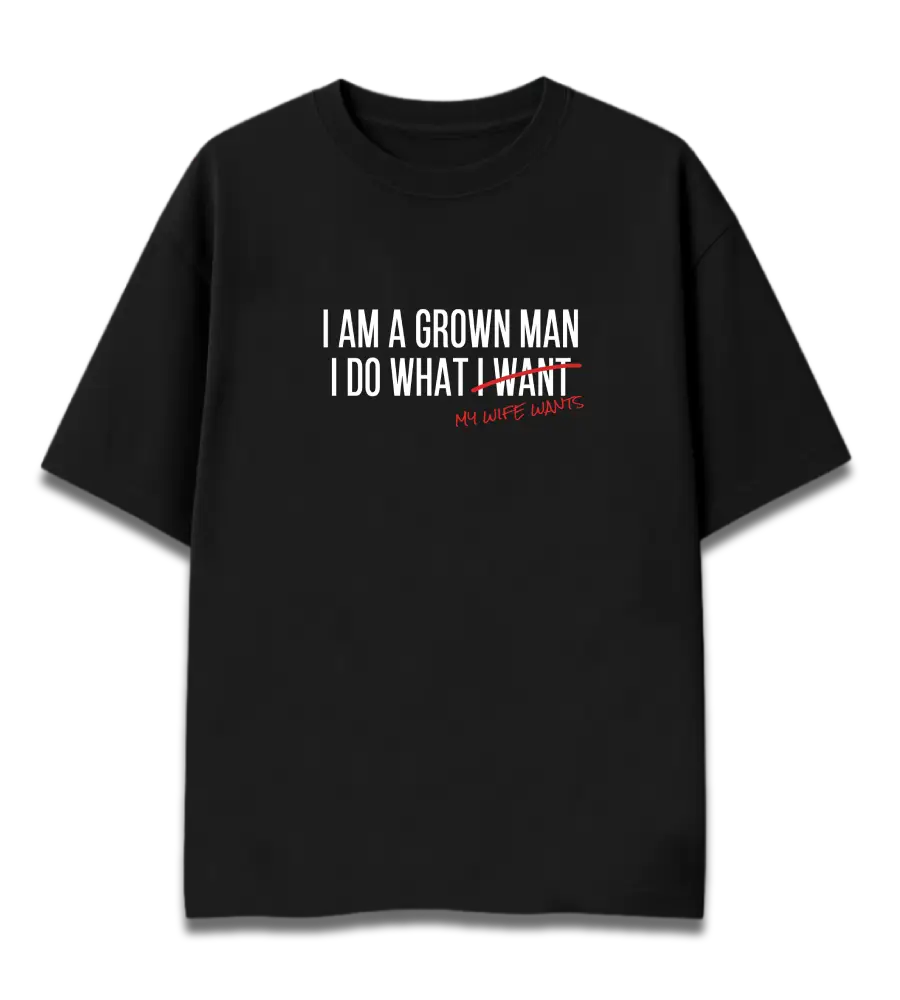 Funny Husband Oversized Graphic T-Shirt | I Am A Grown Man - My Wife Wants | Premium 260 GSM Cotton